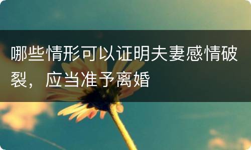 哪些情形可以证明夫妻感情破裂，应当准予离婚