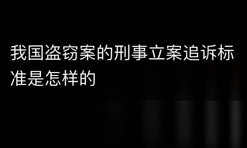 我国盗窃案的刑事立案追诉标准是怎样的