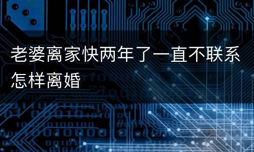 老婆离家快两年了一直不联系怎样离婚