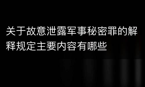 关于故意泄露军事秘密罪的解释规定主要内容有哪些