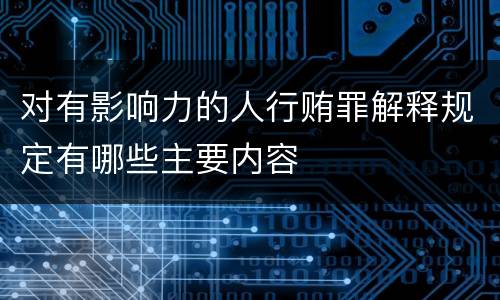 对有影响力的人行贿罪解释规定有哪些主要内容
