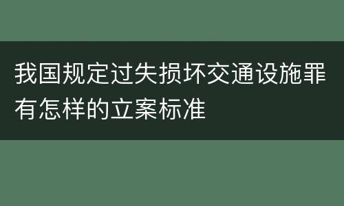 我国规定过失损坏交通设施罪有怎样的立案标准
