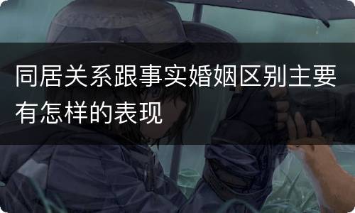 同居关系跟事实婚姻区别主要有怎样的表现