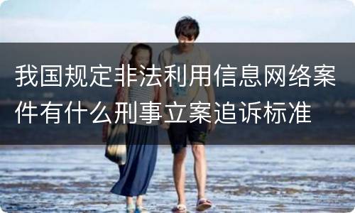 我国规定非法利用信息网络案件有什么刑事立案追诉标准