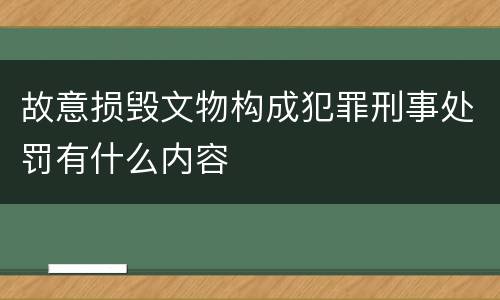 故意损毁文物构成犯罪刑事处罚有什么内容