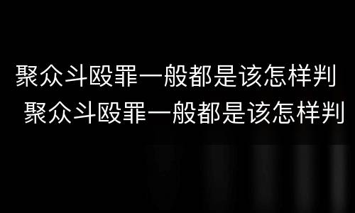 聚众斗殴罪一般都是该怎样判 聚众斗殴罪一般都是该怎样判刑的