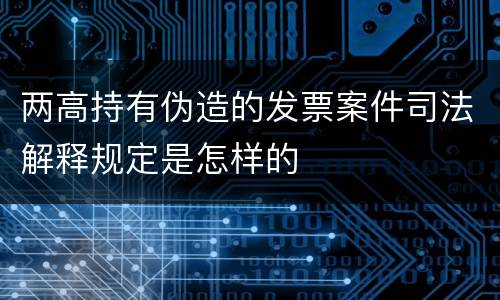 两高持有伪造的发票案件司法解释规定是怎样的