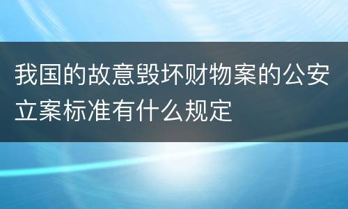 我国的故意毁坏财物案的公安立案标准有什么规定