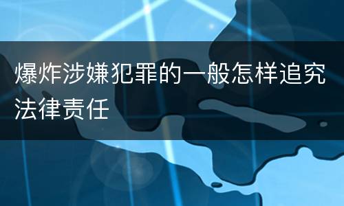 爆炸涉嫌犯罪的一般怎样追究法律责任