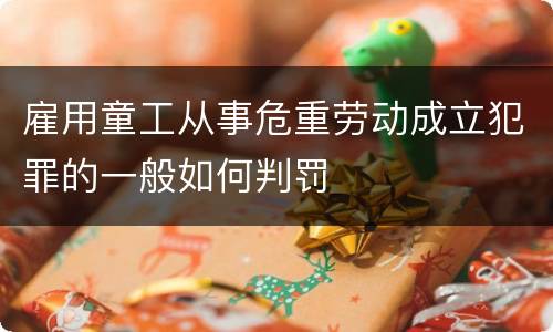 雇用童工从事危重劳动成立犯罪的一般如何判罚