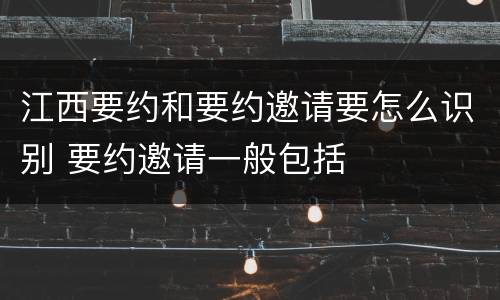 江西要约和要约邀请要怎么识别 要约邀请一般包括
