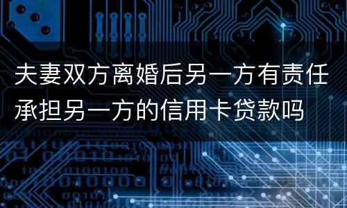 夫妻双方离婚后另一方有责任承担另一方的信用卡贷款吗