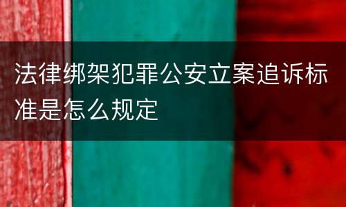 法律绑架犯罪公安立案追诉标准是怎么规定