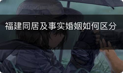 福建同居及事实婚姻如何区分