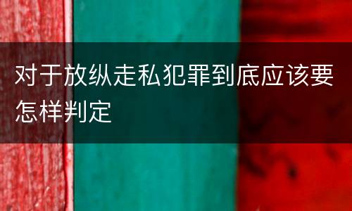 对于放纵走私犯罪到底应该要怎样判定