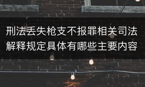 刑法丢失枪支不报罪相关司法解释规定具体有哪些主要内容