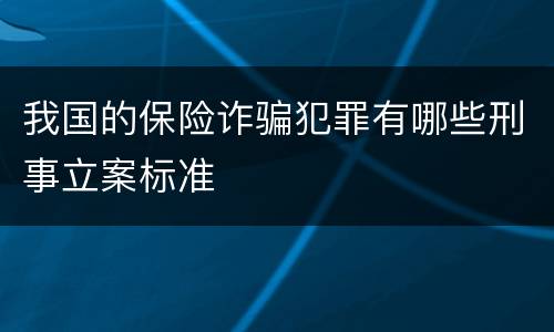 我国的保险诈骗犯罪有哪些刑事立案标准