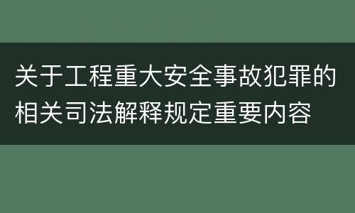 关于工程重大安全事故犯罪的相关司法解释规定重要内容