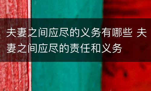 夫妻之间应尽的义务有哪些 夫妻之间应尽的责任和义务