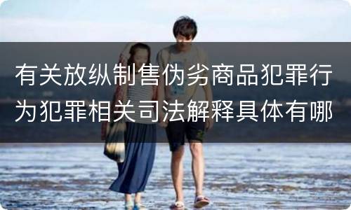 有关放纵制售伪劣商品犯罪行为犯罪相关司法解释具体有哪些重要内容