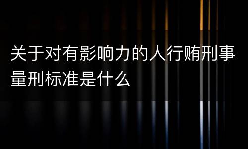 关于对有影响力的人行贿刑事量刑标准是什么