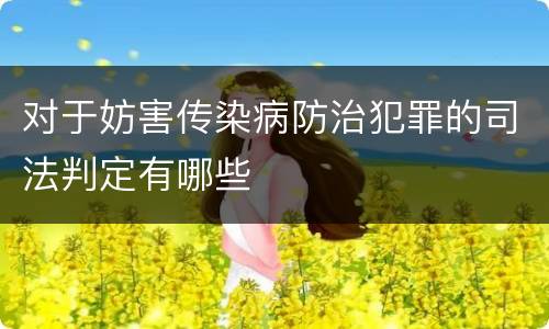 对于妨害传染病防治犯罪的司法判定有哪些