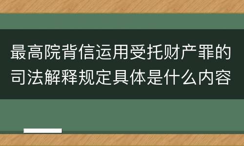 最高院背信运用受托财产罪的司法解释规定具体是什么内容