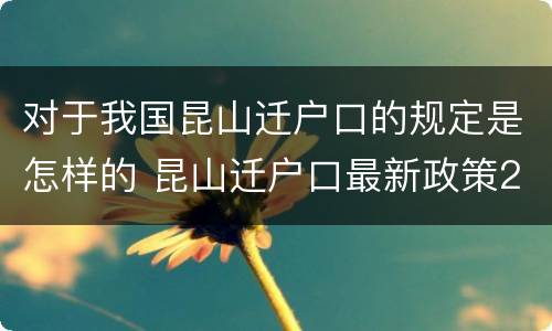 对于我国昆山迁户口的规定是怎样的 昆山迁户口最新政策2021流程