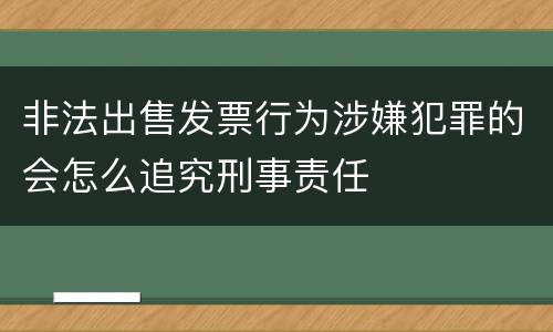 非法出售发票行为涉嫌犯罪的会怎么追究刑事责任