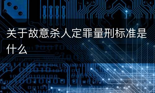 关于故意杀人定罪量刑标准是什么