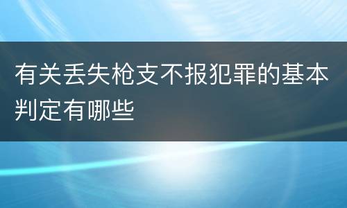 有关丢失枪支不报犯罪的基本判定有哪些
