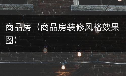 商品房（商品房装修风格效果图）