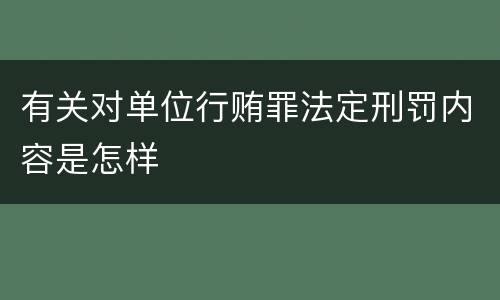 有关对单位行贿罪法定刑罚内容是怎样