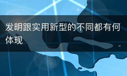 发明跟实用新型的不同都有何体现