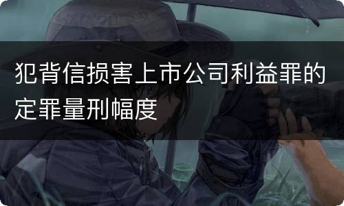 犯背信损害上市公司利益罪的定罪量刑幅度