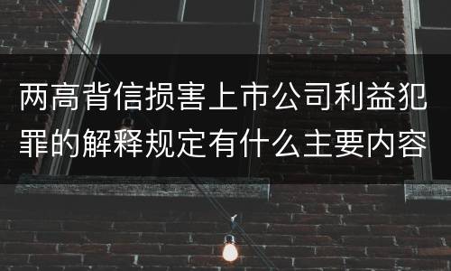 两高背信损害上市公司利益犯罪的解释规定有什么主要内容