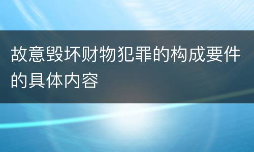 故意毁坏财物犯罪的构成要件的具体内容