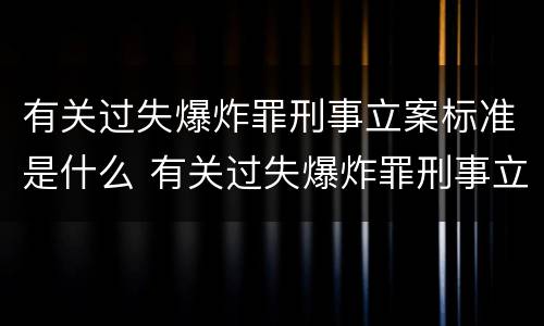 有关过失爆炸罪刑事立案标准是什么 有关过失爆炸罪刑事立案标准是什么规定