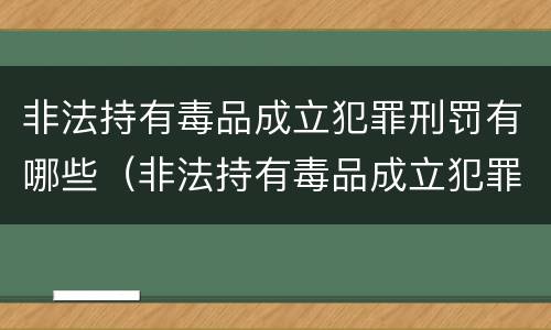 非法持有毒品成立犯罪刑罚有哪些（非法持有毒品成立犯罪刑罚有哪些情形）