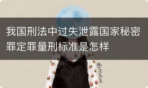 我国刑法中过失泄露国家秘密罪定罪量刑标准是怎样