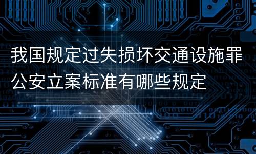 我国规定过失损坏交通设施罪公安立案标准有哪些规定