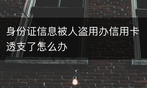 身份证信息被人盗用办信用卡透支了怎么办