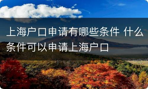 上海户口申请有哪些条件 什么条件可以申请上海户口
