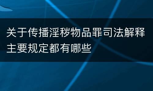 关于传播淫秽物品罪司法解释主要规定都有哪些