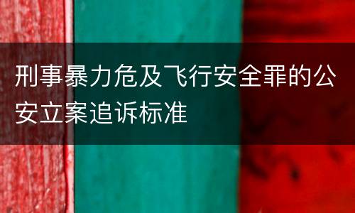 刑事暴力危及飞行安全罪的公安立案追诉标准