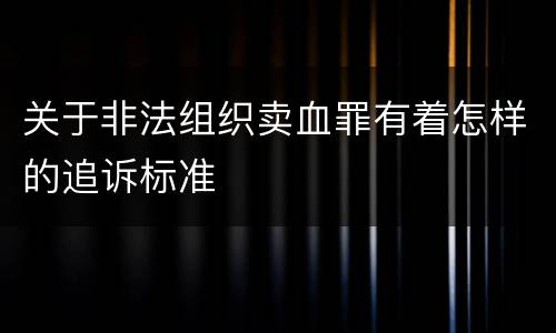 关于非法组织卖血罪有着怎样的追诉标准