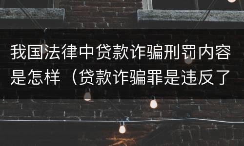 我国法律中贷款诈骗刑罚内容是怎样（贷款诈骗罪是违反了刑法的哪一条）