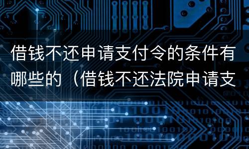 借钱不还申请支付令的条件有哪些的（借钱不还法院申请支付令有什么效果）