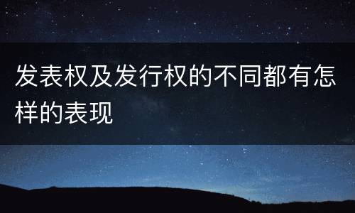 发表权及发行权的不同都有怎样的表现