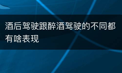 酒后驾驶跟醉酒驾驶的不同都有啥表现